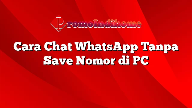 Cara Chat WhatsApp Tanpa Save Nomor di PC
