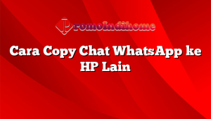 Cara Copy Chat WhatsApp ke HP Lain