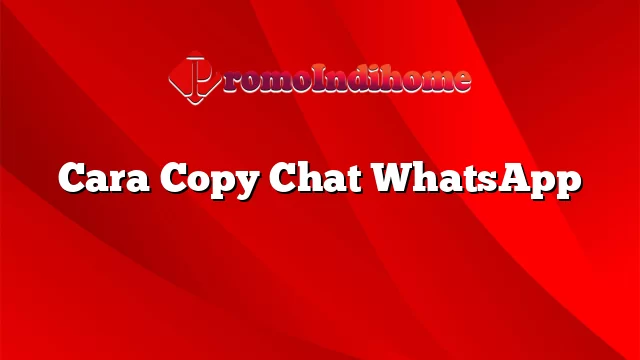 Cara Copy Chat WhatsApp