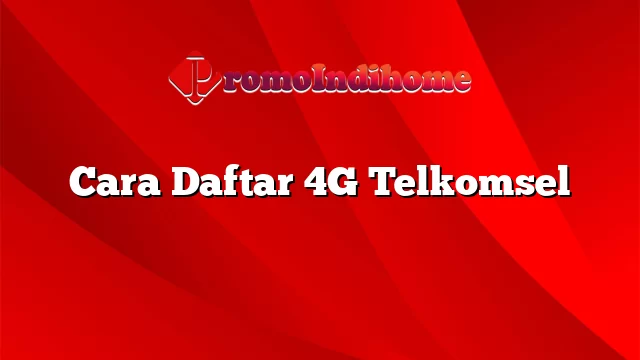 Cara Daftar 4G Telkomsel