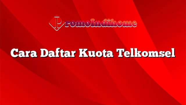 Cara Daftar Kuota Telkomsel