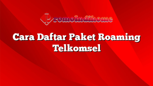 Cara Daftar Paket Roaming Telkomsel