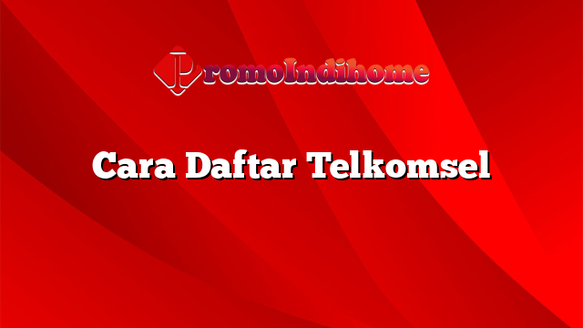 Cara Daftar Telkomsel