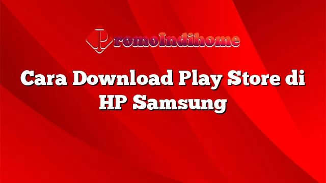 Cara Download Play Store di HP Samsung