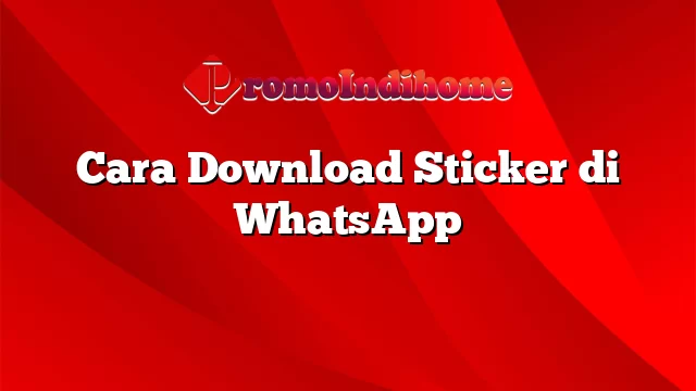 Cara Download Sticker di WhatsApp