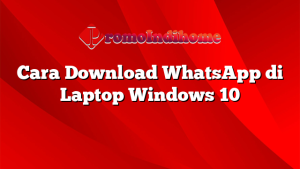 Cara Download WhatsApp di Laptop Windows 10