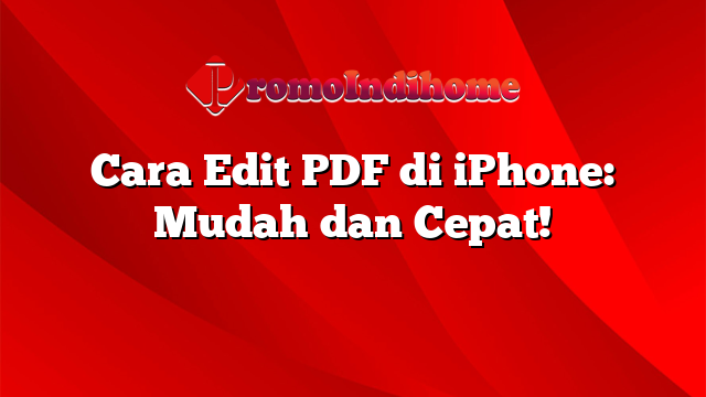 Cara Edit PDF di iPhone: Mudah dan Cepat!
