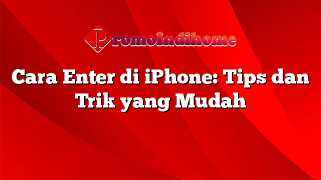 Cara Enter di iPhone: Tips dan Trik yang Mudah