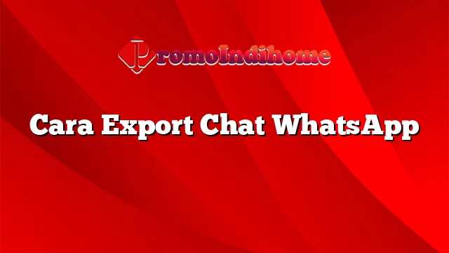 Cara Export Chat WhatsApp