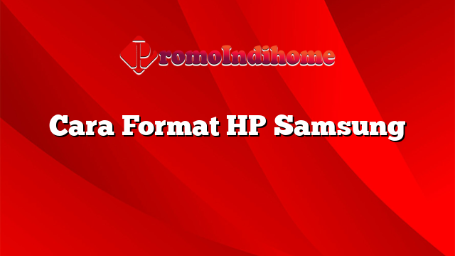 Cara Format HP Samsung