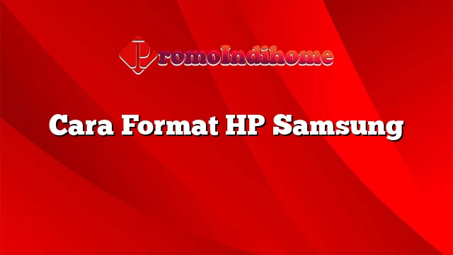 Cara Format HP Samsung