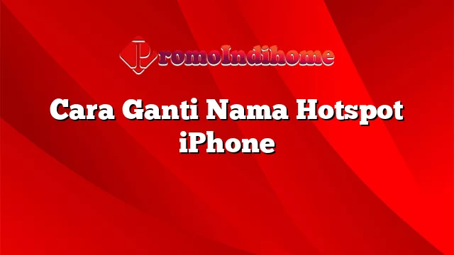 Cara Ganti Nama Hotspot iPhone