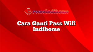 Cara Ganti Pass Wifi Indihome