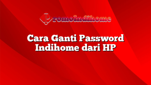 Cara Ganti Password Indihome dari HP