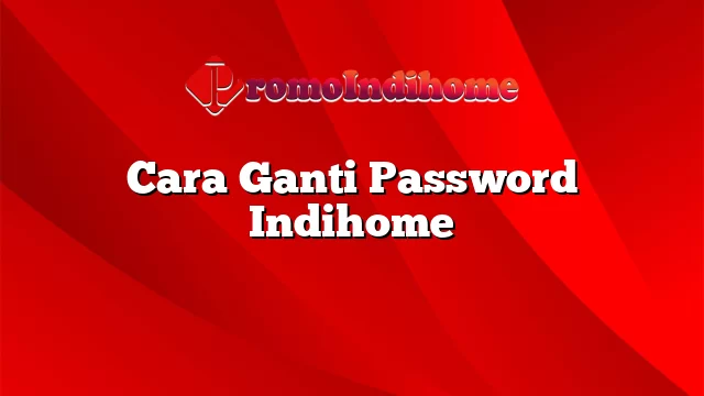 Cara Ganti Password Indihome