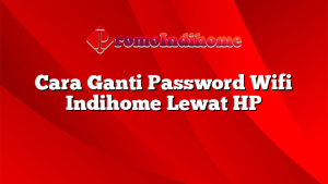 Cara Ganti Password Wifi Indihome Lewat HP
