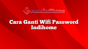 Cara Ganti Wifi Password Indihome
