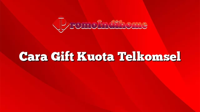 Cara Gift Kuota Telkomsel