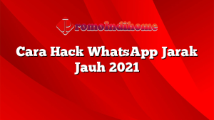 Cara Hack WhatsApp Jarak Jauh 2021