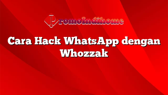 Cara Hack WhatsApp dengan Whozzak