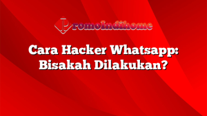 Cara Hacker Whatsapp: Bisakah Dilakukan?