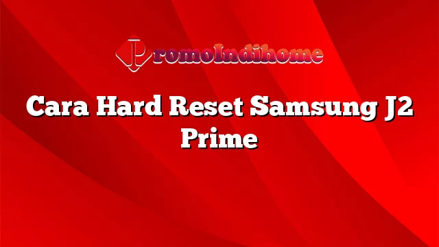 Cara Hard Reset Samsung J2 Prime