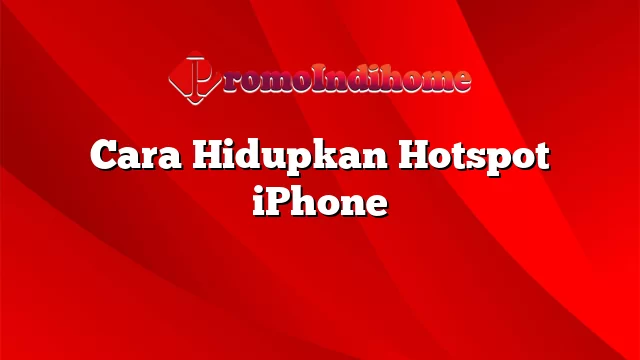 Cara Hidupkan Hotspot iPhone