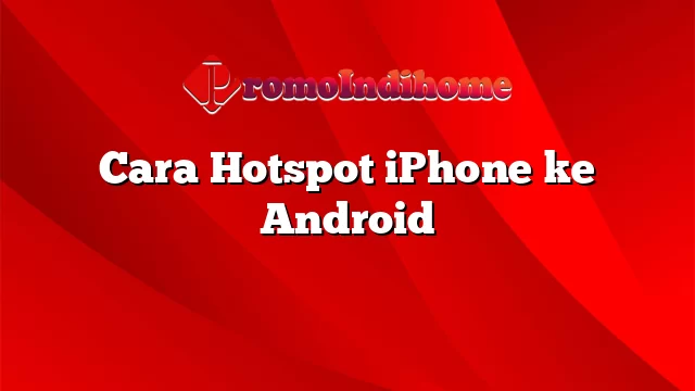 Cara Hotspot iPhone ke Android