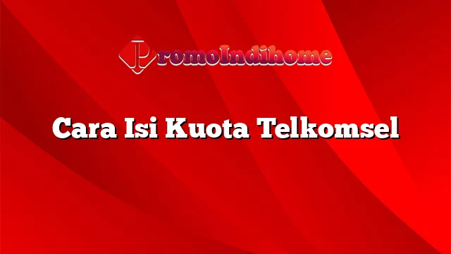 Cara Isi Kuota Telkomsel