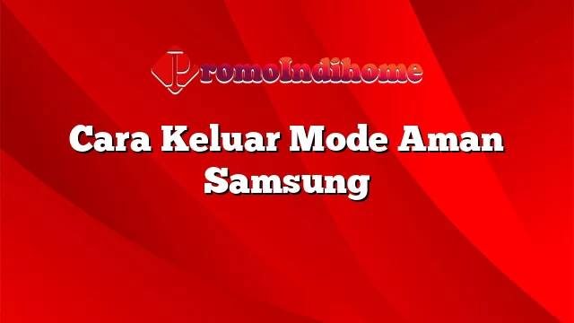 Cara Keluar Mode Aman Samsung