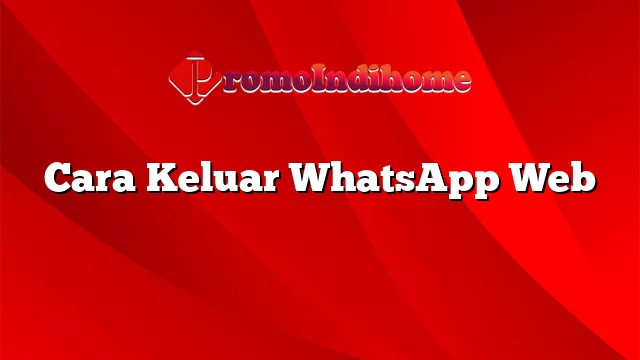 Cara Keluar WhatsApp Web