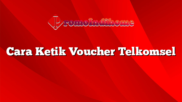 Cara Ketik Voucher Telkomsel