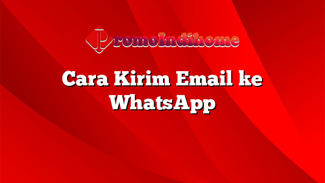 Cara Kirim Email ke WhatsApp
