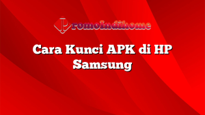 Cara Kunci APK di HP Samsung