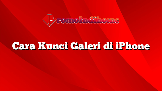 Cara Kunci Galeri di iPhone