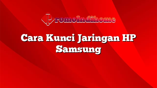 Cara Kunci Jaringan HP Samsung