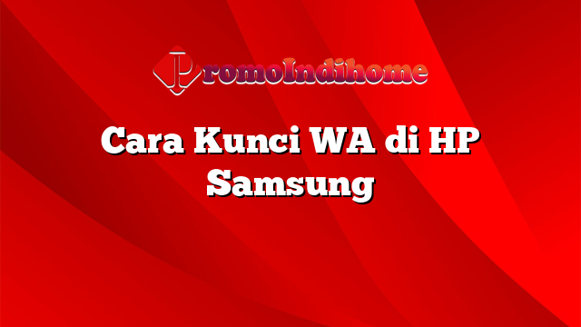 Cara Kunci WA di HP Samsung