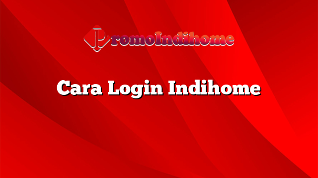 Cara Login Indihome