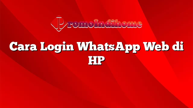 Cara Login WhatsApp Web di HP