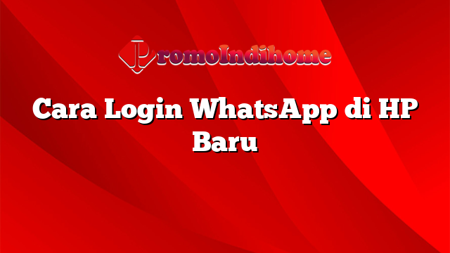 Cara Login WhatsApp di HP Baru