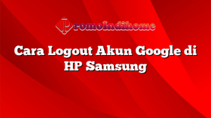 Cara Logout Akun Google di HP Samsung