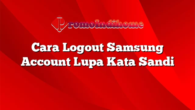 Cara Logout Samsung Account Lupa Kata Sandi