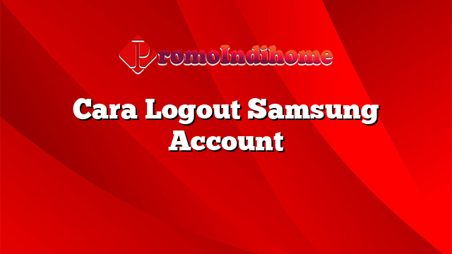 Cara Logout Samsung Account