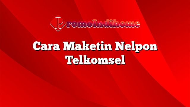 Cara Maketin Nelpon Telkomsel