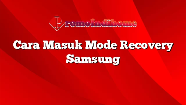 Cara Masuk Mode Recovery Samsung