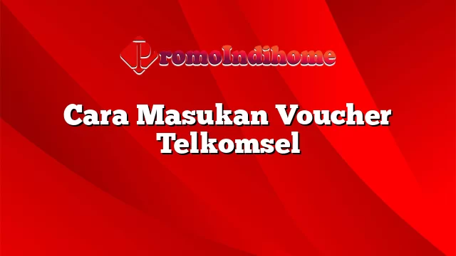 Cara Masukan Voucher Telkomsel