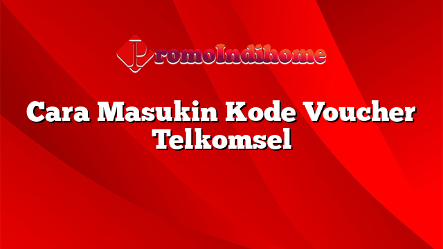 Cara Masukin Kode Voucher Telkomsel