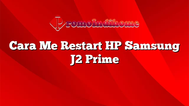Cara Me Restart HP Samsung J2 Prime