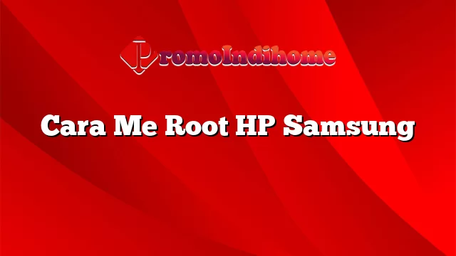 Cara Me Root HP Samsung
