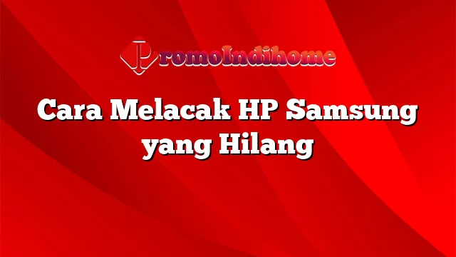 Cara Melacak HP Samsung yang Hilang